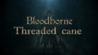 Bloodborne  Тростьхлыст Threaded cane [upl. by Spooner]